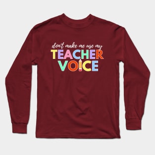 Don't make me use my TEACHER voice - V2 Long Sleeve T-Shirt